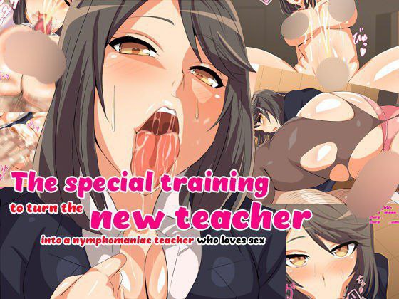 Dosukebe Inran Onna Kyoushidou - Muttsuri Sukebe na Shinnin Kyoushi ni Tokubetsu Kyoushuu | The special training to turn the new teacher into a nymphomaniac teacher / どスケベ淫乱女教師道 むっつりスケベな新任教師に特別教習